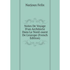

Книга Notes De Voyage D'un Architecte Dans Le Nord-ouest De L'europe