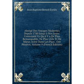 

Книга Abrégé Des Voyages Modernes Depuis 1780 Jusqu'à Nos Jours: Contenant Ce Qu'il Y a De Plus Remarquable, De Plus Utile Et De Mieux Avéré Dans Les