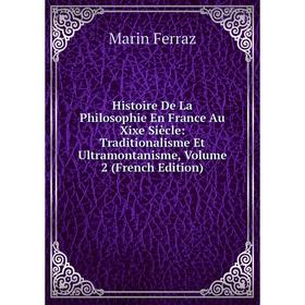 

Книга Histoire De La Philosophie En France Au Xixe Siècle: Traditionalisme Et Ultramontanisme, Volume 2 (French Edition)