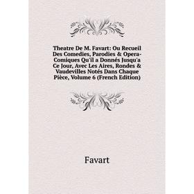 

Книга Theatre De M. Favart: Ou Recueil Des Comedies, Parodies Opera-Comiques Qu'il a Donnés Jusqu'a Ce Jour, Avec Les Aires, Rondes Vaudevilles No