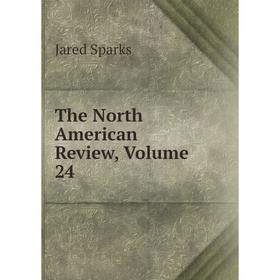 

Книга The North American Review, Volume 24