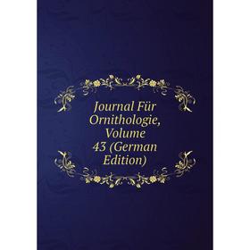 

Книга Journal Für Ornithologie, Volume 43