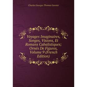 

Книга Voyages Imaginaires, Songes, Visions, Et Romans Cabalistiques; Ornés De Figures, Volume 9 (French Edition)