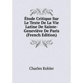 

Книга Étude Critique Sur Le Texte De La Vie Latine De Sainte-Geneviève De Paris (French Edition)