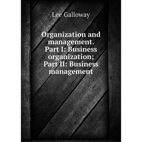 

Книга Organization and management Part I: Business organization; Part II: Business management