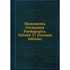 

Книга Monumenta Germaniae Paedagogica, Volume 27