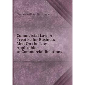 

Книга Commercial Law: A Treatise for Business Men On the Law Applicable to Commercial Relations