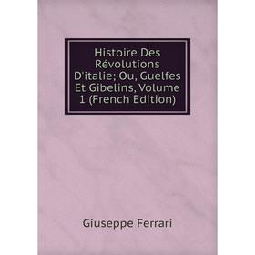 

Книга Histoire Des Révolutions D'italie; Ou, Guelfes Et Gibelins, Volume 1 (French Edition)