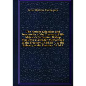 

Книга The Antient Kalendars and Inventories of the Treasury of His Majesty's Exchequer: Bishop Stapleton's Calendar. Memoranda of the Treasury, 19 Ed.