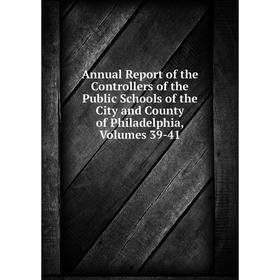 

Книга Annual Report of the Controllers of the Public Schools of the City and County of Philadelphia, Volumes 39-41