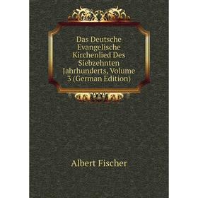 

Книга Das Deutsche Evangelische Kirchenlied Des Siebzehnten Jahrhunderts, Volume 3 (German Edition)