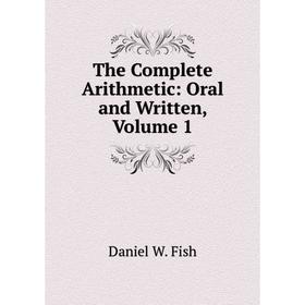 

Книга The Complete Arithmetic: Oral and Written, Volume 1