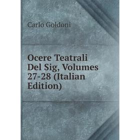 

Книга Ocere Teatrali Del Sig, Volumes 27-28
