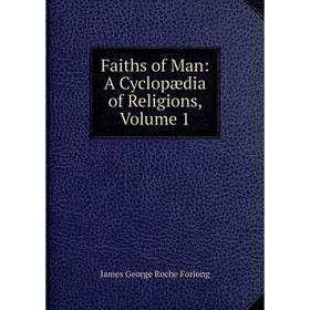 

Книга Faiths of Man: A Cyclopædia of Religions, Volume 1