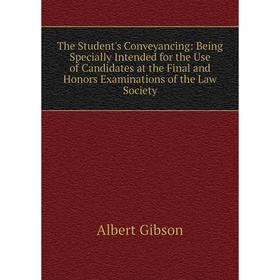 

Книга The Student's Conveyancing: Being Specially Intended for the Use of Candidates at the Final and Honors Examinations of the Law Society