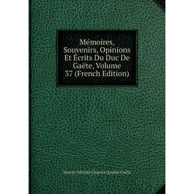 

Книга Mémoires, Souvenirs, Opinions Et Écrits Du Duc De Gaëte, Volume 37