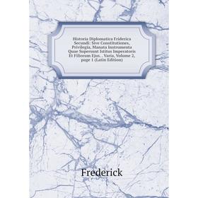 

Книга Historia Diplomatica Friderica Secundi: Sive Constitutiones, Privilegia, Manata Instrumenta Quae Supersunt Istitus Imperatoris Et Filiorum Ejus.
