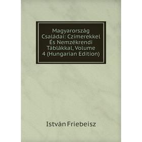 

Книга Magyarország Családai: Czimerekkel És Nemzékrendi Táblákkal, Volume 4 (Hungarian Edition)