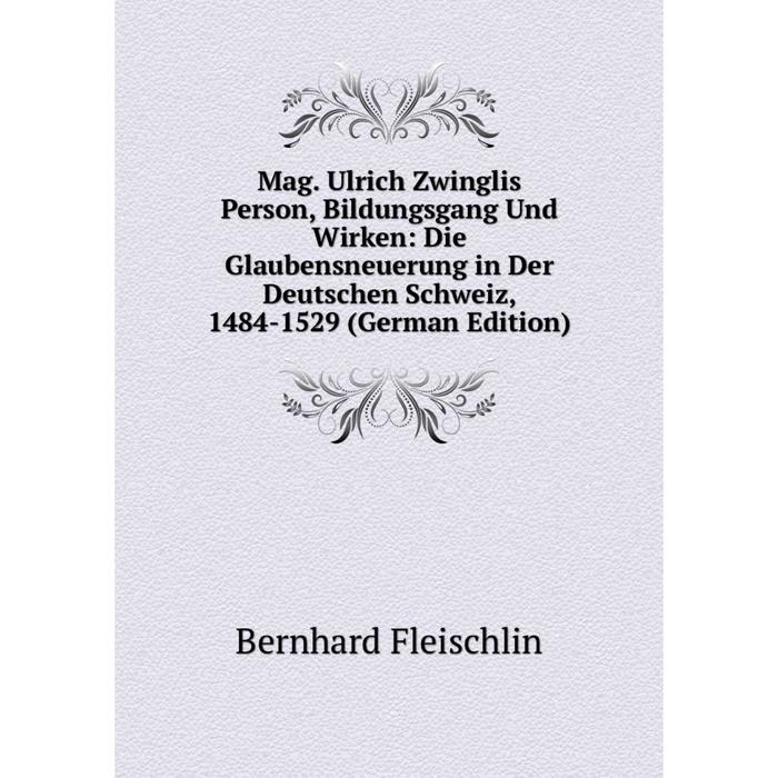 фото Книга mag ulrich zwinglis person, bildungsgang und wirken: die glaubensneuerung in der deutschen schweiz, 1484-1529 nobel press