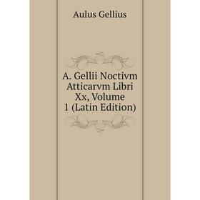 

Книга A. Gellii Noctivm Atticarvm Libri Xx, Volume 1 (Latin Edition)