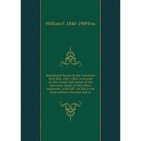 

Книга Regimental losses in the American Civil War, 1861-1865. a treatise on the extent and nature of the mortuary losses in the Union regiments, with