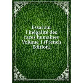 

Книга Essai sur l'inégalité des races humaines Volume 1 (French Edition)