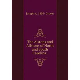 

Книга The Alstons and Allstons of North and South Carolina