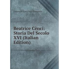 

Книга Beatrice Cènci: Storia Del Secolo XVI (Italian Edition)