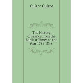 

Книга The History of France from the Earliest Times to the Year 1789 1848