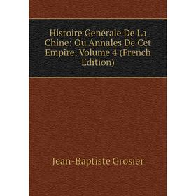 

Книга Histoire Genérale De La Chine: Ou Annales De Cet Empire, Volume 4 (French Edition)