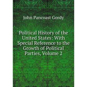 

Книга Political History of the United States: With Special Reference to the Growth of Political Parties, Volume 2