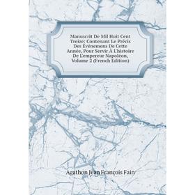 

Книга Manuscrit De Mil Huit Cent Treize: Contenant Le Précis Des Événemens De Cette Année, Pour Servir À L'histoire De L'empereur Napoléon, Volume 2