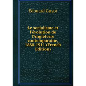 

Книга Le socialisme et l'évolution de l'Angleterre contemporaine, 1880-1911