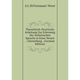 

Книга Theoretisch-Practische Anleitung Zur Erlernung Der Italienischen Sprache in Einer Neuen.: Darstellung. (German Edition)