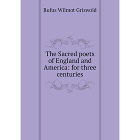 

Книга The Sacred poets of England and America: for three centuries