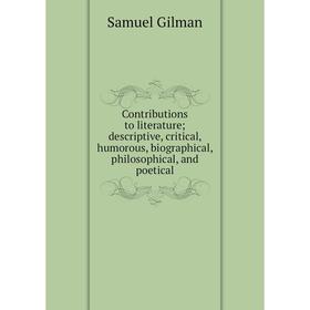 

Книга Contributions to literature; descriptive, critical, humorous, biographical, philosophical, and poetical