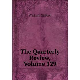 

Книга The Quarterly Review, Volume 129