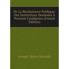 

Книга De La Bienfaisance Publique: Des Institutions Destinées À Prevenir L'indigence (French Edition)