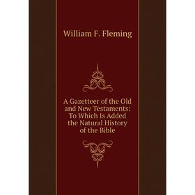 

Книга A Gazetteer of the Old and New Testaments: To Which Is Added the Natural History of the Bible
