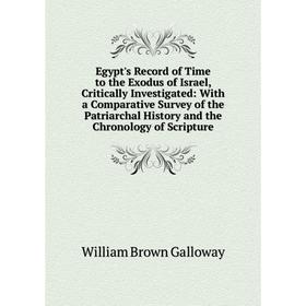 

Книга Egypt's Record of Time to the Exodus of Israel, Critically Investigated: With a Comparative Survey of the Patriarchal History and the Chronology