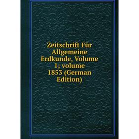 

Книга Zeitschrift Für Allgemeine Erdkunde, Volume 1; volume 1853 (German Edition)