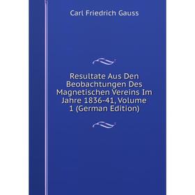 

Книга Resultate Aus Den Beobachtungen Des Magnetischen Vereins Im Jahre 1836-41, Volume 1 (German Edition)