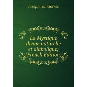 

Книга La Mystique divine naturelle et diabolique;