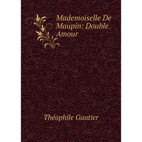 

Книга Mademoiselle De Maupin: Double Amour