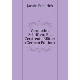 

Книга Vermischte Schriften: Bd. Zerstreute Blätter (German Edition)