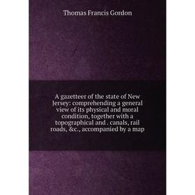 

Книга A gazetteer of the state of New Jersey: comprehending a general view of its physical and moral condition, together with a topographical and. can