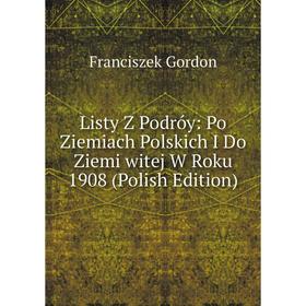 

Книга Listy Z Podróy: Po Ziemiach Polskich I Do Ziemi witej W Roku 1908 (Polish Edition)