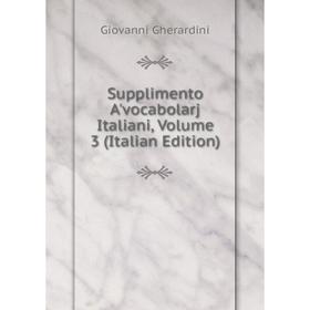 

Книга Supplimento A'vocabolarj Italiani, Volume 3 (Italian Edition)