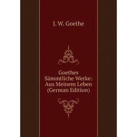 

Книга Goethes Sämmtliche Werke: Aus Meinem Leben (German Edition)