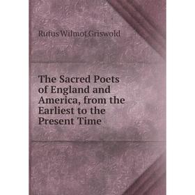 

Книга The Sacred Poets of England and America, from the Earliest to the Present Time